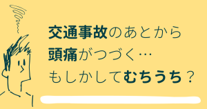 交通事故後から頭痛が続く原因は？いつまでも続くなら「むちうち」を疑おう