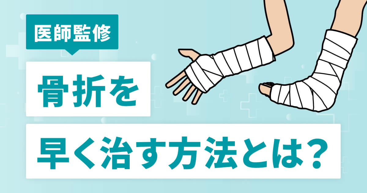 骨折を早く治す方法とは【医師監修】治癒を助ける生活習慣や対処法を解説