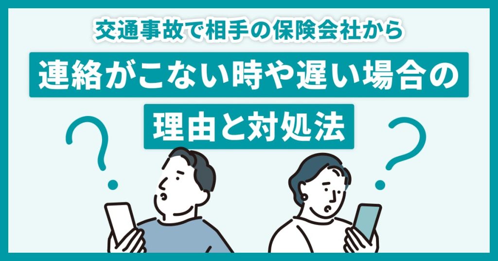 交通事故で相手の保険会社から連絡がこない時や遅い場合の理由と対処法