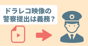 ドライブレコーダーの警察への提出は義務？方法や注意点を解説